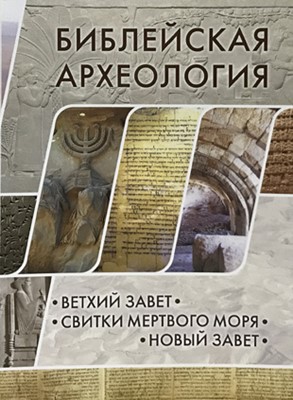 Библейская археология: Ветхий Завет. Свитки Мертвого моря. Новый Завет.
